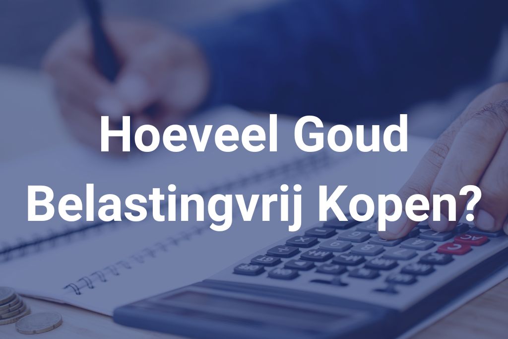 Hoeveel goud belastingvrij kopen