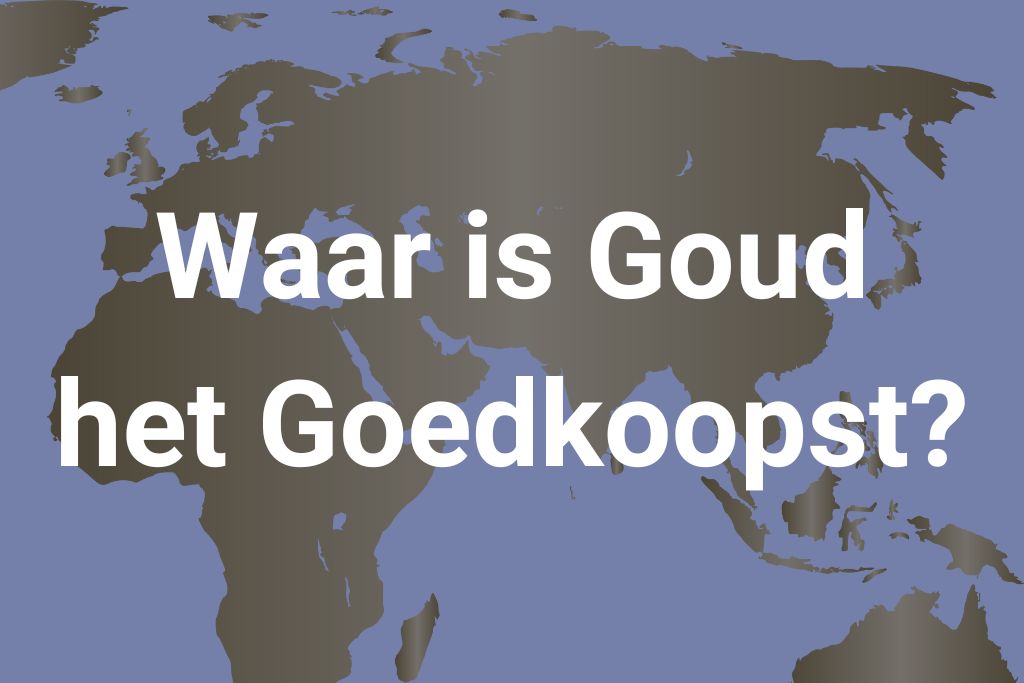 Waar is goud het goedkoopst in de wereld